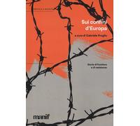 Sui confini d'Europa. Storie di frontiere e di resistenze - Proglio Gabriele
