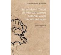 Sui cosiddetti cimbri dei VII e XIII comuni nelle Alpi Venete e sul loro linguaggio del Dottor Johannes Andreas Schmeller