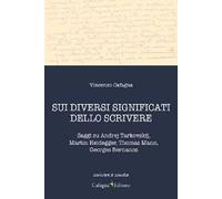 Sui diversi significati dello scrivere. Saggi su Andrej Tarkovskij, Martin Heidegger, Thomas Mann, Georges Bernanos
