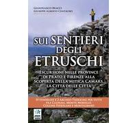 Sui sentieri degli etruschi. Escursioni nelle province di Prato e Firenze alla scoperta della mitica Camars, la Città delle Città. 19 itinerari e 2 archeo-trekking per tutti fra Calvana, Monte Mo...