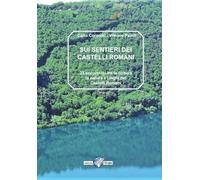 Sui sentieri dei castelli romani. 23 escursioni tra la natura, la cultura e i laghi dei castelli romani