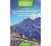 Sui sentieri dei minatori. Escursioni tra natura e storia sulle Alpi Occidentali