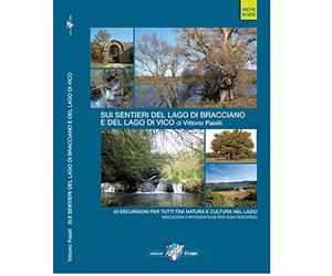 Sui sentieri del lago di Bracciano e del lago di Vico. 40 escursioni per tutti tra natura e cultura nel Lazio