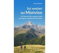 Sui sentieri del Monviso. 16 itinerari alla scoperta della montagna simbolo del Piemonte