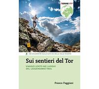SUI SENTIERI DEL TOR. VIAGGIO LENTO NEI LUOGHI DEL LEGGENDARIO TRAIL. 330 CHILOM