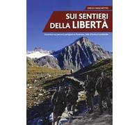 Sui sentieri della libertà. Escursioni sui percorsi partigiani in Piemonte, Valle d'Aosta e Lombardia