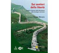 Sui sentieri della libertà. Luoghi e itinerari della Resistenza sulla montagna veronese