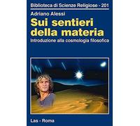 Sui sentieri della materia. Introduzione alla cosmologia filosofica - Ales...