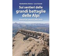 Sui sentieri delle grandi battaglie delle Alpi. Itinerari sui cammini della storia