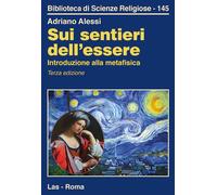 Sui sentieri dell'essere. Introduzione alla metafisica - Alessi Adriano