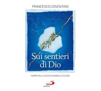 Sui sentieri di Dio. Mappe della nuova evangelizzazione - Cosentino Francesco