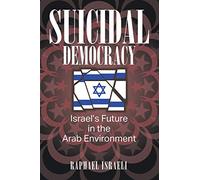Suicidal Democracy: Israel's Future in the Arab Environment