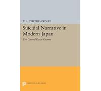 Suicidal Narrative in Modern Japan: The Case of Dazai Osamu (Princeton Legacy