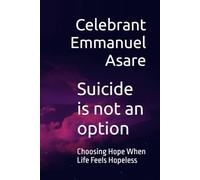 Suicide is not an option: Choosing Hope When Life Feels Hopeless