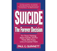 Suicide: The Forever Decision: The Forever Decision...for Those Thinking About Suicide, and for Those Who Know, Love, or Counsel Them