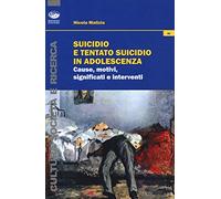 Suicidio e tentato suicidio in adolescenza. Cause, motivi, significati e interventi