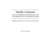 Suicidio y Eutanasia: En la filosofía occidental y en lo normativo y filosófico judío. Tomo 2