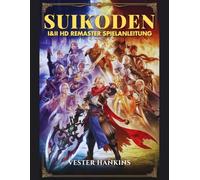 SUIKODEN I & II HD REMASTER SPIELANLEITUNG: Der Ultimative Leitfaden Zum Besiegen Von Kämpfen, Entdecken Von Geheimnissen Und Rekrutieren Aller 108 Sterne Des Schicksals.