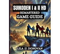 SUIKODEN I & II HD REMASTERED GAME GUIDE: Master Every Secret, Moves, Combo, Unlock All 108 Stars, And Experience The True Endings