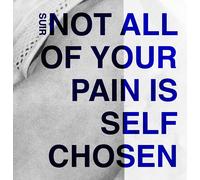 NOT ALL OF YOUR PAIN IS SELF CHOSEN-SUIR