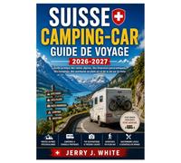 Suisse Camping-car Guide de voyage 2026-2027: Guide pratique des routes alpines, des itinéraires panoramiques, des campings, des aventures en plein air et de la vie sur la route