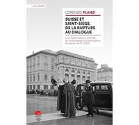 Suisse et Saint-Siège, de la rupture au dialogue: Une diplomatie en chantier, du Kulturkampf à la Nonciature à Berne (1873-1920)