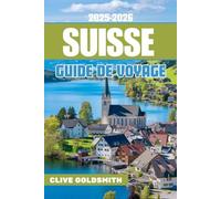 SUISSE GUIDE DE VOYAGE 2025-2026 (Couleurs): Découvrez le pays des merveilles alpines avec des itinéraires de voyage experts, une cuisine locale, des arrêts incontournables, des conseils de voyage