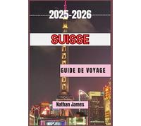 Suisse GUIDE DE VOYAGE 2025-2026: Découvrez l'expérience alpine ultime