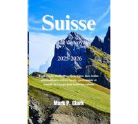 Suisse Guide de voyage 2025-2026: Explorez les meilleures villes, Alpes, lacs, trains panoramiques, culture locale, gastronomie et conseils de voyage pour toutes les saisons