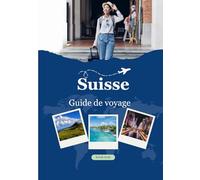 Suisse Guide de voyage 2026: « Découvrez la Suisse en 2026 : conseils pour voyager à petit budget, meilleurs endroits, cartes et conseils d’experts »