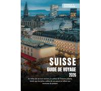 SUISSE GUIDE DE VOYAGE 2026: Explorez des villes emblématiques, des sommets alpins majestueux et des itinéraires ferroviaires pittoresques à travers le pays de la précision.