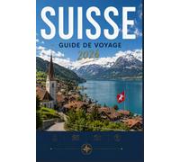 SUISSE GUIDE DE VOYAGE 2026: Faites en sorte que chaque instant compte