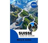 Suisse Guide de voyage 2026: Principales attractions, paysages magnifiques et expériences mémorables