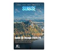 SUISSE GUIDE DE VOYAGE 2026 : Votre Guide Complet d'Initié aux Alpes Suisses, Villes et Joyaux Cachés - Des Aventures Budget aux Évasions Luxe en 2026