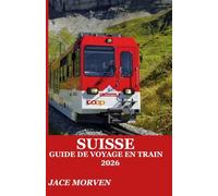 SUISSE GUIDE DE VOYAGE EN TRAIN 2026: UN GUIDE PRATIQUE POUR EXPLORER LES ROUTES DE MONTAGNE AVEC DES ITINÉRAIRES D'EXPERTS, DES CONSEILS DE BILLETTERIE ET DES STRATÉGIES D'INITIÉS