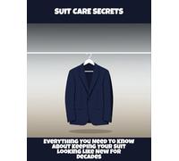 Suit Care Secrets: Everything You Need To Know About Keeping Your Suit Looking Like New For Decades