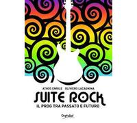 Suite rock. Il prog tra passato e futuro - Enrile Athos, Lacagnina Oliviero