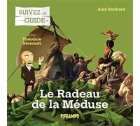 Suivez le guide : Le Radeau de la Méduse: Avec Théodore Géricault