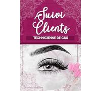 Suivi Clients Technicienne de Cils: Carnet de gestion de A à Z pour organiser les fiches clientes, poses de cils, styles préférés, particularités et coordonnées