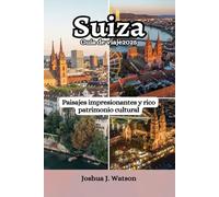 Suiza Guía de viaje 2025: Paisajes impresionantes y rico patrimonio cultural