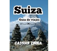 Suiza Guía de viajes 2025: Explora Zúrich, Lucerna, Interlaken y Zermatt: una guía de viaje completa por los Alpes suizos con itinerarios, rutas ferroviarias y tesoros ocultos.