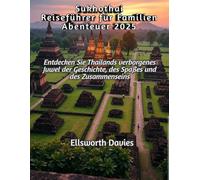 Sukhothai Reiseführer für Familien Abenteuer 2025