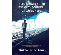 Sukhvinder Kaur There is LIGHT at the end of the Tunnel of lonelines (Tascabile)