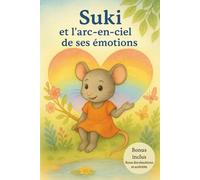 Suki et l’arc-en-ciel de ses émotions: Histoire illustrée et bienveillante avec bonus et activités ludiques pour aider les 3-6 ans à découvrir, comprendre et exprimer leurs émotions et sentiments.