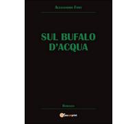 Sul bufalo d’acqua di Alessandro Fort, 2014, Youcanprint