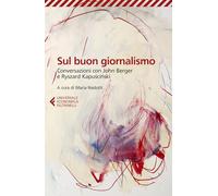Sul buon giornalismo. Conversazioni con John Berger e Ryszard Kapuscinski