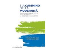 Sul cammino della modernità. Protagonisti abruzzesi dall'Unità d'Italia al secondo dopoguerra