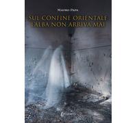 Libri Mauro Papa - Sul Confine Orientale L'alba Non Arriva Mai