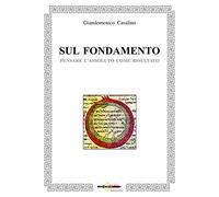 Sul fondamento. Pensare l'Assoluto come risultato. di Giandomenico Casalino. Il passaggio concettuale che va dallo specchio del mondo al mondo come specchio
