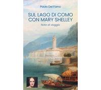 Sul Lago di Como con Mary Shelley. Note di viaggio